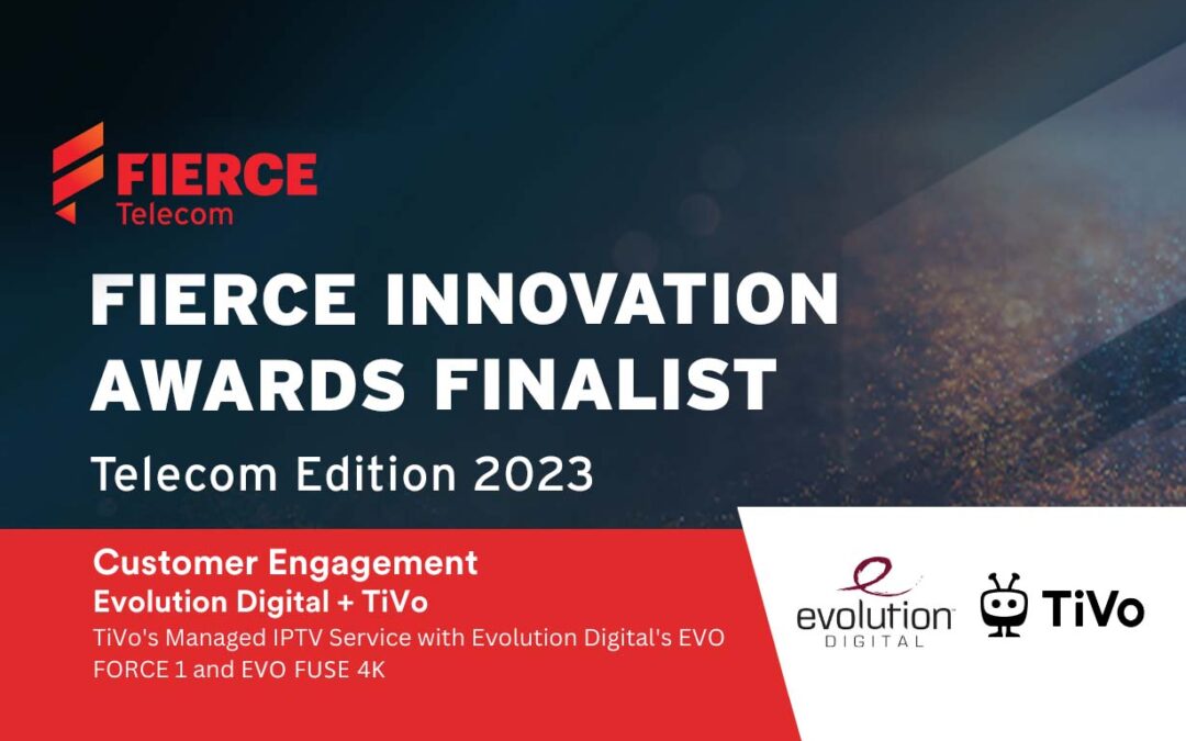 Fierce Innovation Awards Finalist 2023 - Customer Engagement - Evolution Digital + TiVo